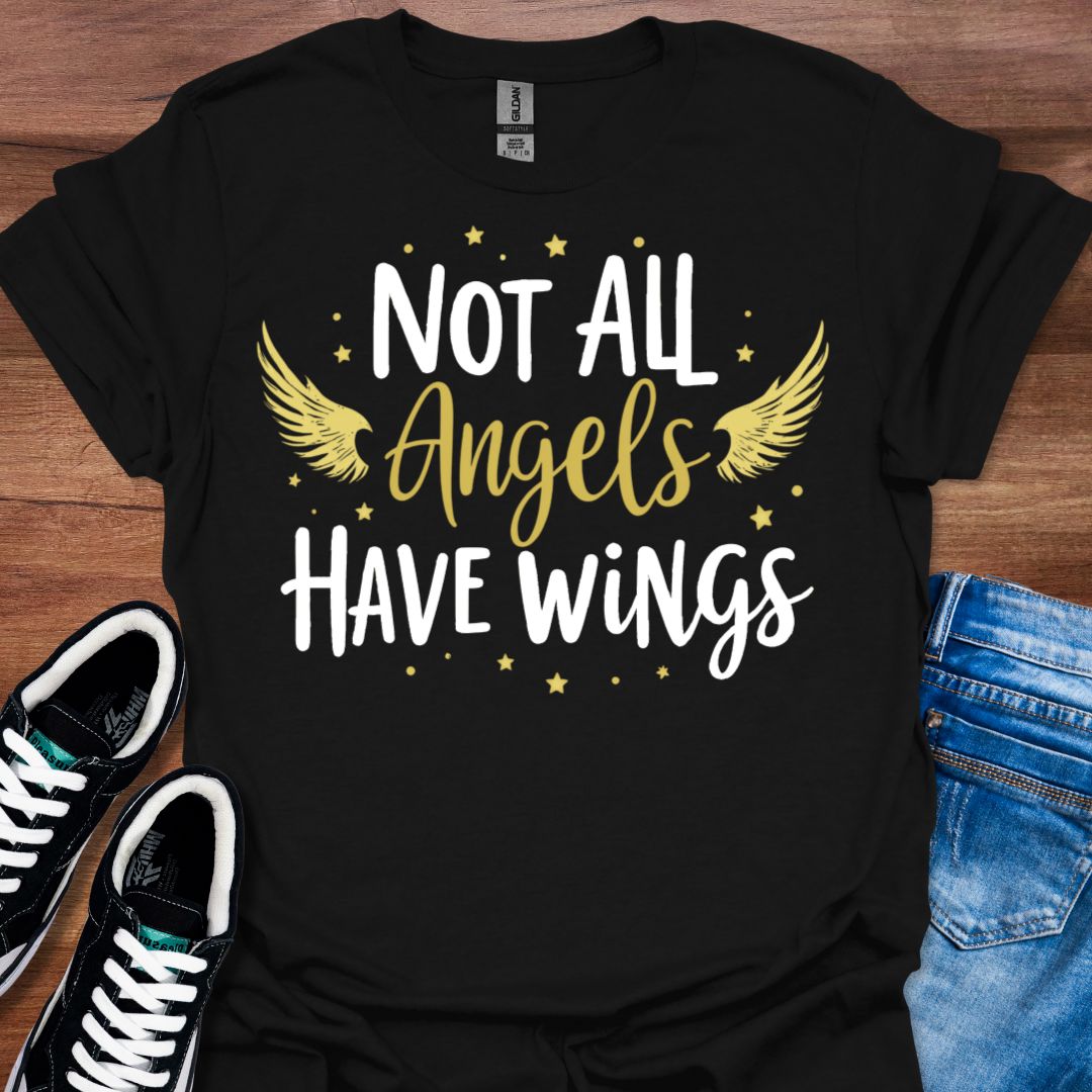 Not all Angels have Wings T-Shirt